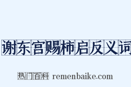 谢东宫赐柿启反义词是什么意思的图片